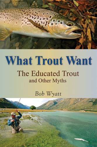 What Trout Want: The Educated Trout and Other Myths  2013 9780811711791 Front Cover