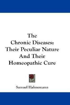 Chronic Diseases Their Peculiar Nature and Their Homeopathic Cure N/A 9781432511791 Front Cover