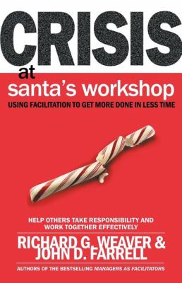 Crisis at Santa's Workshop Using Facilitation to Get More Done in Less Time  2004 9781576752791 Front Cover
