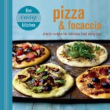 Easy Kitchen: Pizza and Focaccia Simple Recipes for Delicious Food Every Day  2013 9781849753791 Front Cover