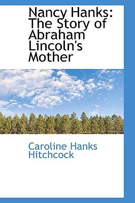 Nancy Hanks : The Story of Abraham Lincoln's Mother N/A 9780559885792 Front Cover