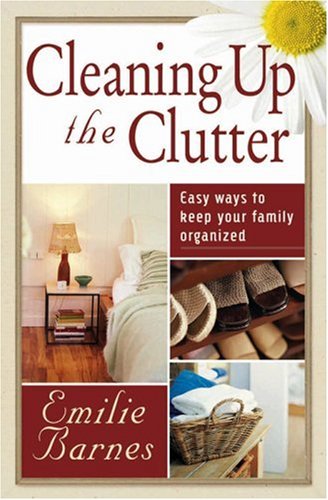 Cleaning up the Clutter : Easy Ways to Keep Your Family Organized 2nd 2004 (Reprint) 9780736909792 Front Cover