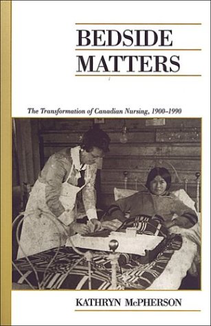 Bedside Matters The Transformation of Canadian Nursing, 1900-1990 2nd 2003 9780802086792 Front Cover