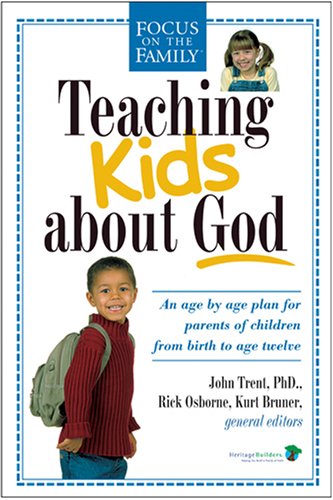 Teaching Kids about God An Age-by-Age Plan for Parents of Children from Birth to Age Twelve  2003 9780842376792 Front Cover