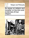 Essay on Religion and Morality Or the sum and evidences of true Religion N/A 9781170250792 Front Cover