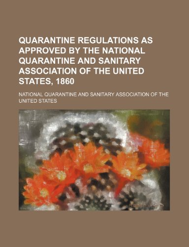 Quarantine Regulations As Approved by the National Quarantine and Sanitary Association of the United States 1860  2010 9781154439793 Front Cover