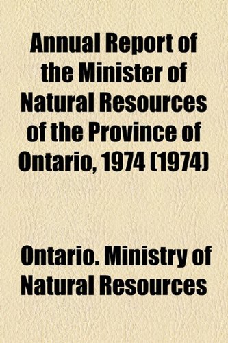 Annual Report of the Minister of Natural Resources of the Province of Ontario 1974  2010 9781154611793 Front Cover