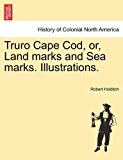 Truro Cape Cod, or, Land Marks and Sea Marks Illustrations  N/A 9781241335793 Front Cover