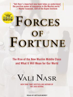 Forces of Fortune: The Rise of the New Muslim Middle Class and What It Will Mean for Our World  2009 9781400163793 Front Cover