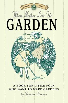 When Mother Lets Us Garden A Book for Little Folk Who Want to Make Gardens and Don't Know How N/A 9781429014793 Front Cover