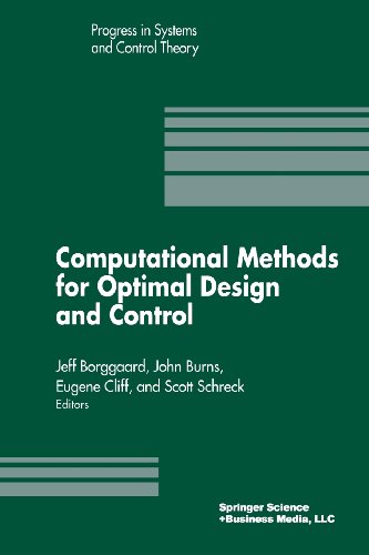 Computational Methods for Optimal Design and Control: Proceedings of the Afosr Workshop on Optimal Design and Control Arlington, Virginia 30 September–3 October, 1997  2012 9781461272793 Front Cover