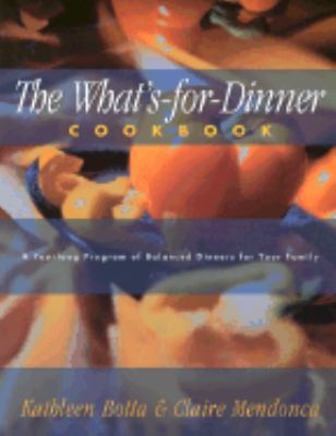 What's-For-Dinner Cookbook A Year-Long Program of Balanced Dinners for Your Family  2002 9781581822793 Front Cover