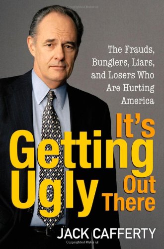 It's Getting Ugly Out There The Frauds, Bunglers, Liars, and Losers Who Are Hurting America  2007 9780470144794 Front Cover