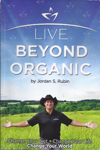 Live Beyond Organic Change Your Diet. Change Your Life. Change Your World  2011 9780615547794 Front Cover