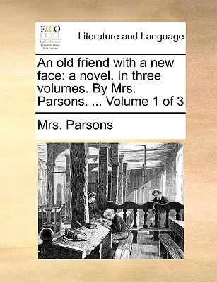 Old Friend with a New Face : A novel. in three volumes. by Mrs. Parsons... . Volume 1 Of 3 N/A 9781140895794 Front Cover