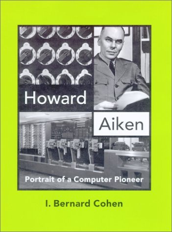 Howard Aiken Portrait of a Computer Pioneer  1999 (Reprint) 9780262531795 Front Cover
