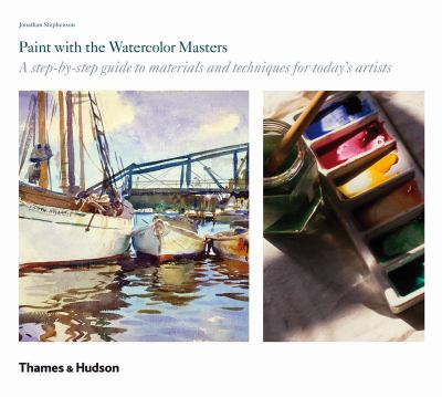 Paint with the Watercolor Masters A Step-By-step Guide to Materials and Techniques for Today's Art N/A 9780500288795 Front Cover