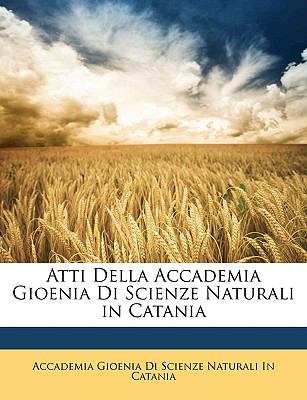 Atti Della Accademia Gioenia Di Scienze Naturali in Catani N/A 9781148582795 Front Cover