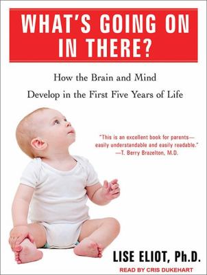 What's Going on in There?: How the Brain and Mind Develop in the First Five Years of Life, Library Edition  2012 9781452636795 Front Cover