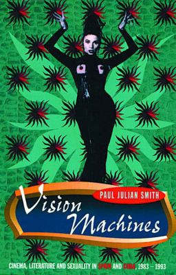 Vision Machines Cinema, Literature and Sexuality in Spain and Cuba, 1983-1993  1996 9781859840795 Front Cover