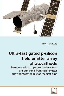 Ultra-Fast Gated P-Silicon Field Emitter Array Photocathode N/A 9783639253795 Front Cover
