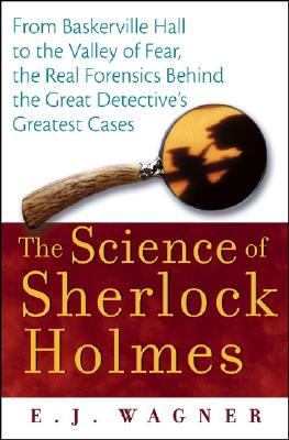 Science of Sherlock Holmes From Baskerville Hall to the Valley of Fear, the Real Forensics Behind the Great Detective's Greatest Cases  2006 9780471648796 Front Cover