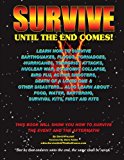 Survive until the End Comes Learn How to Survive Earthquakes, Floods, Tornadoes, Hurricanes, Terrorist Attacks, Nuclear War, Economic Collapse, Bird Flu, Active Shooters, Death of a Loved One, and Other Disasters. Learn about Food, Water, Bartering, First Aid Kits, and Survival Kits N/A 9781484801796 Front Cover