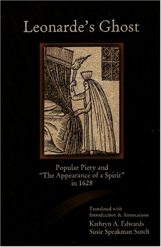 Leonarde's Ghost Popular Piety and the Appearance of a Spirit In 1628  2008 9781931112796 Front Cover