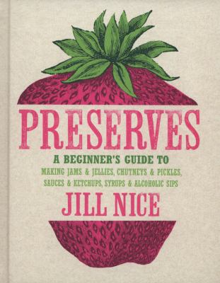 Preserves A Beginner's Guide to Making Jams and Jellies, Chutneys and Pickles, Sauces and Ketchups, Syrups and Alcoholic Sips  2011 9780007420797 Front Cover