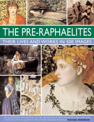 Pre-Raphaelites Their Lives and Context, with 500 Images  2011 9780754823797 Front Cover
