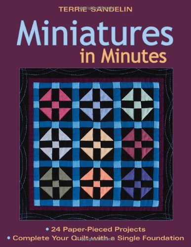 Miniatures in Minutes 24 Paper-Pieced Projects: Complete Your Quilt with a Single Foundation  2009 9781571205797 Front Cover