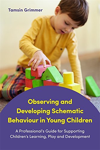 Observing and Developing Schematic Behaviour in Young Children A Professional's Guide for Supporting Children's Learning, Play and Development  2017 9781785921797 Front Cover