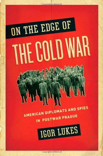 On the Edge of the Cold War American Diplomats and Spies in Postwar Prague  2012 9780195166798 Front Cover