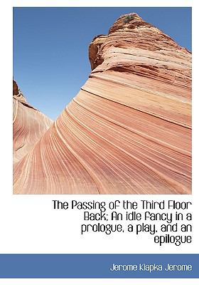 Passing of the Third Floor Back; an Idle Fancy in a Prologue, a Play, and an Epilogue  N/A 9781115431798 Front Cover