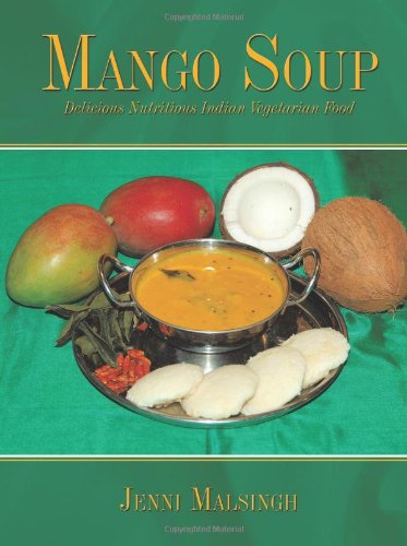 Mango Soup Delicious Nutritious Indian Vegetarian Food  2009 9781434349798 Front Cover