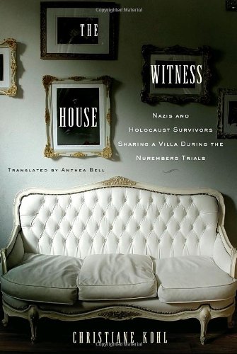 Witness House Nazis and Holocaust Survivors Sharing a Villa During the Nuremberg Trials  2010 9781590513798 Front Cover