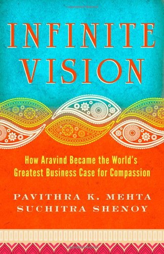 Infinite Vision How Aravind Became the World's Greatest Business Case for Compassion  2011 9781605099798 Front Cover