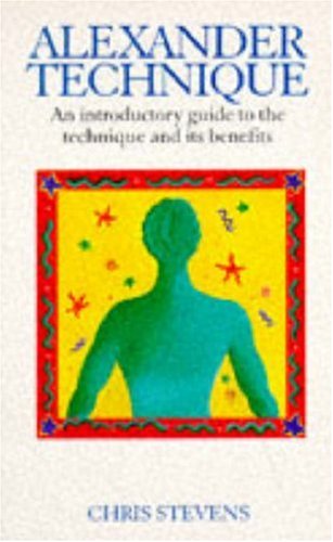 Alexander Technique: An Introductory Guide to the Technique and Its Benefits  1997 9780091809799 Front Cover