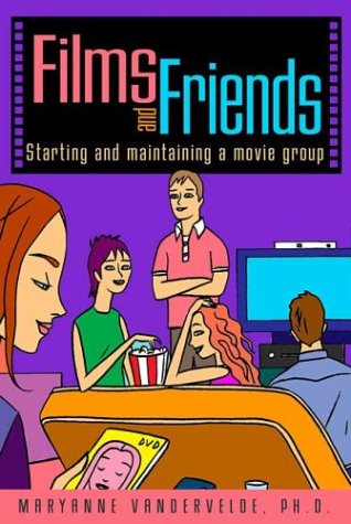 Films and Friends Starting and Maintaining a Movie Group  2004 (Revised) 9780312320799 Front Cover