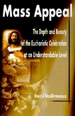 Mass Appeal The Depth and Beauty of the Eucharistic Celebration at an Understandable Level  2001 9780595190799 Front Cover