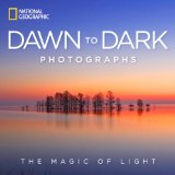 National Geographic Dawn to Dark Photographs The Magic of Light  2013 9781426211799 Front Cover