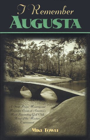 I Remember Augusta A Stroll down Memory and Magnolia Lane of America's Most: Fascinating Golf Club, Home of the Master's Tournament  2000 9781581820799 Front Cover