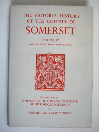 History of the County of Somerset Volume VI: Andersfield, Cannington, and North Petherton Hundreds (Bridgwater and Neighbouring Parishes)  1992 9780197227800 Front Cover