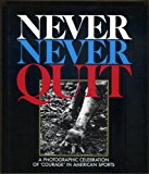 Never, Never Quit A Photographic Celebration of Courage in American Sports  1987 9780931089800 Front Cover