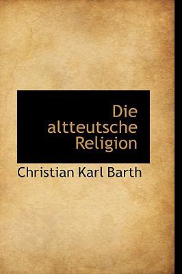 Die Altteutsche Religion  2009 9781110054800 Front Cover