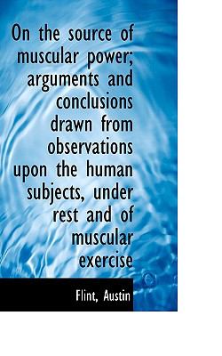 On the Source of Muscular Power; Arguments and Conclusions Drawn from Observations upon the Human Su N/A 9781113446800 Front Cover
