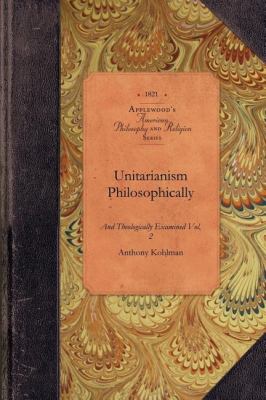Unitarianism Examined, Vol 2 In a Series of Periodical Numbers Comprising a Complete Refutations of the Leading Principles of the Unitarian System Vol. 2 N/A 9781429017800 Front Cover