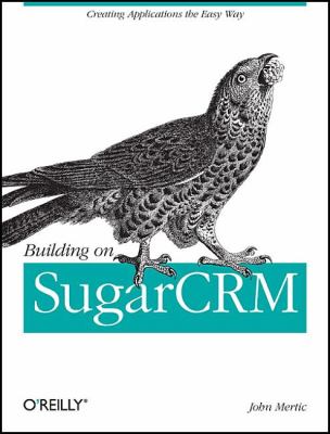 Building on SugarCRM Creating Applications the Easy Way  2011 9781449309800 Front Cover