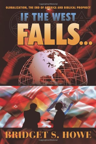 If the West Falls... Globalization, the End of America and Biblical Prophecy  2011 9781449721800 Front Cover