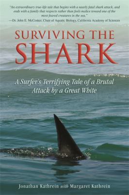 Surviving the Shark How a Brutal Great White Attack Turned a Surfer into a Dedicated Defender of Sharks  2012 9781616086800 Front Cover